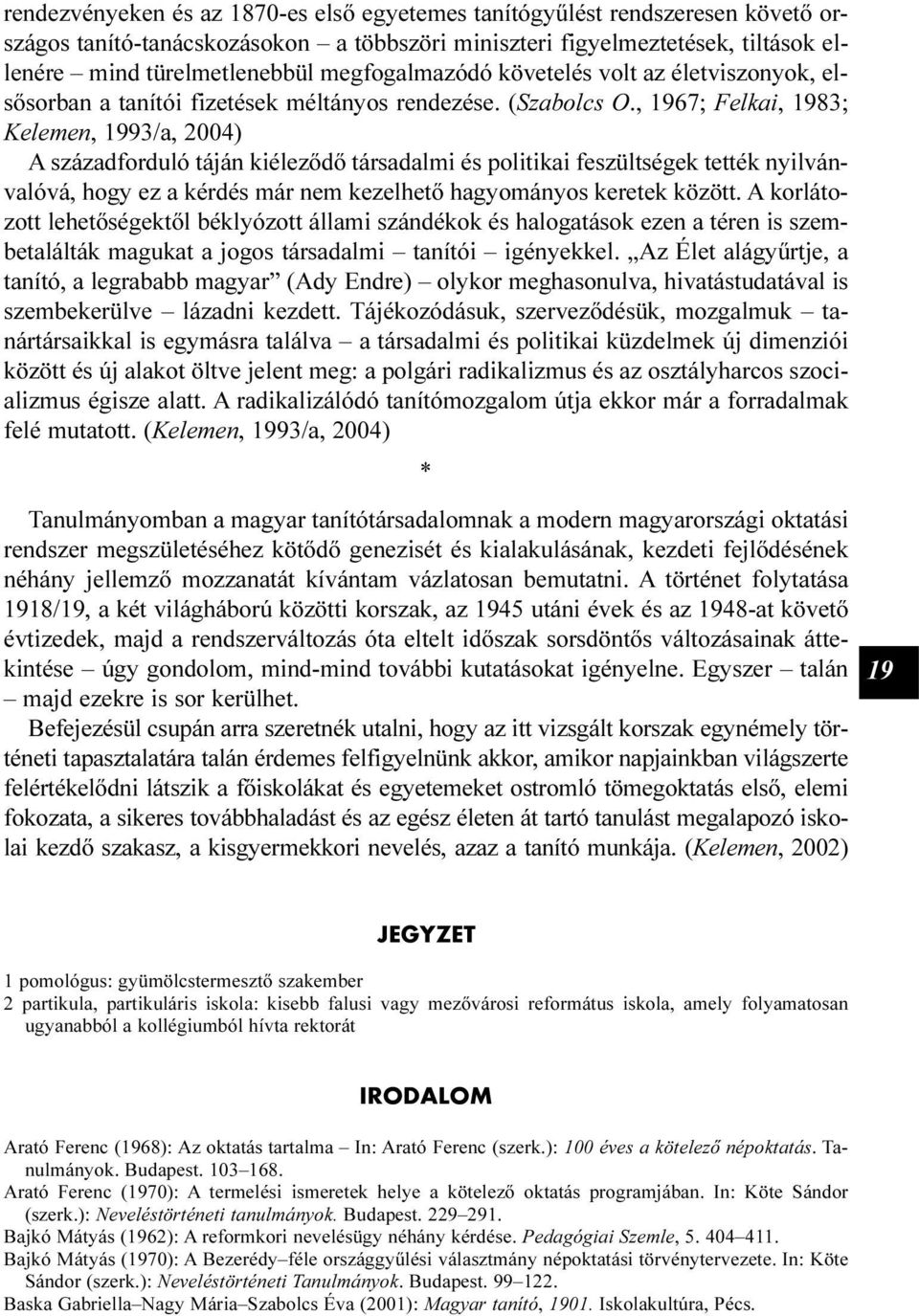 , 1967; Felkai, 1983; Kelemen, 1993/a, 2004) A századforduló táján kiélezõdõ társadalmi és politikai feszültségek tették nyilvánvalóvá, hogy ez a kérdés már nem kezelhetõ hagyományos keretek között.