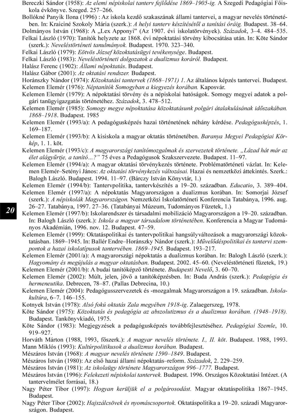 Budapest. 38 64. Dolmányos István (1968): A Lex Apponyi (Az 1907. évi iskolatörvények). Századok, 3 4. 484 535. Felkai László (1970): Tanítók helyzete az 1868.