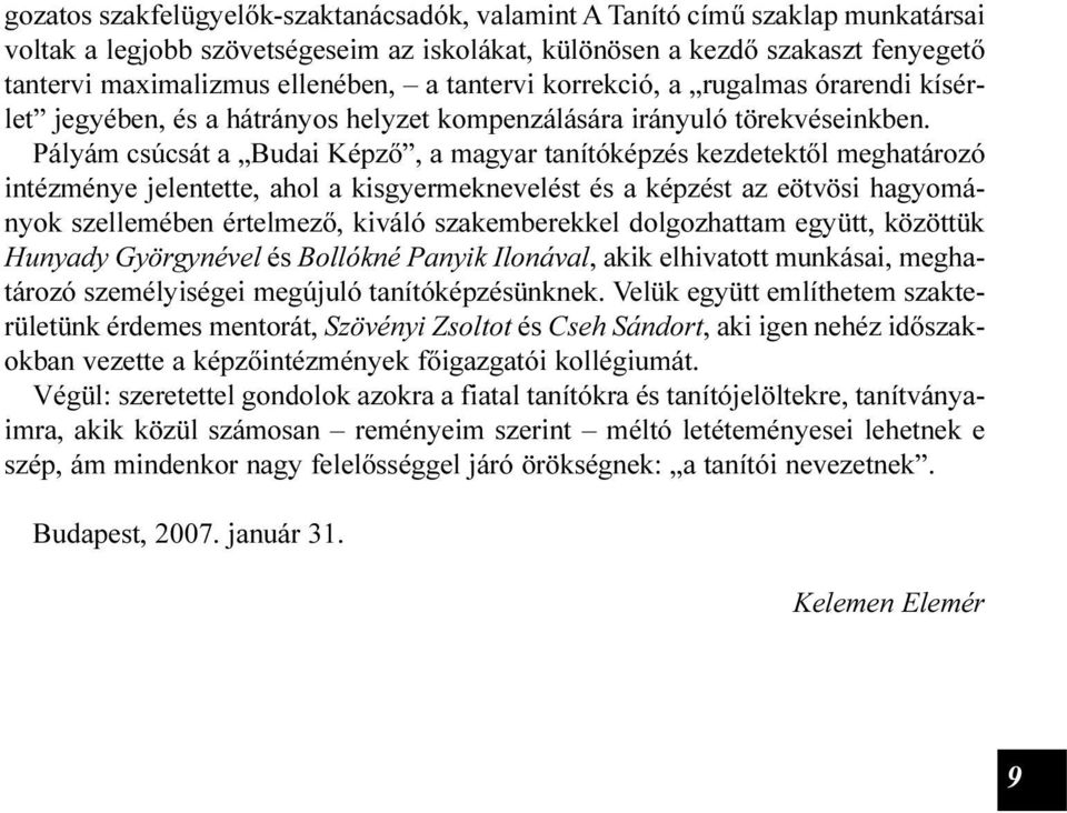 Pályám csúcsát a Budai Képzõ, a magyar tanítóképzés kezdetektõl meghatározó intézménye jelentette, ahol a kisgyermeknevelést és a képzést az eötvösi hagyományok szellemében értelmezõ, kiváló