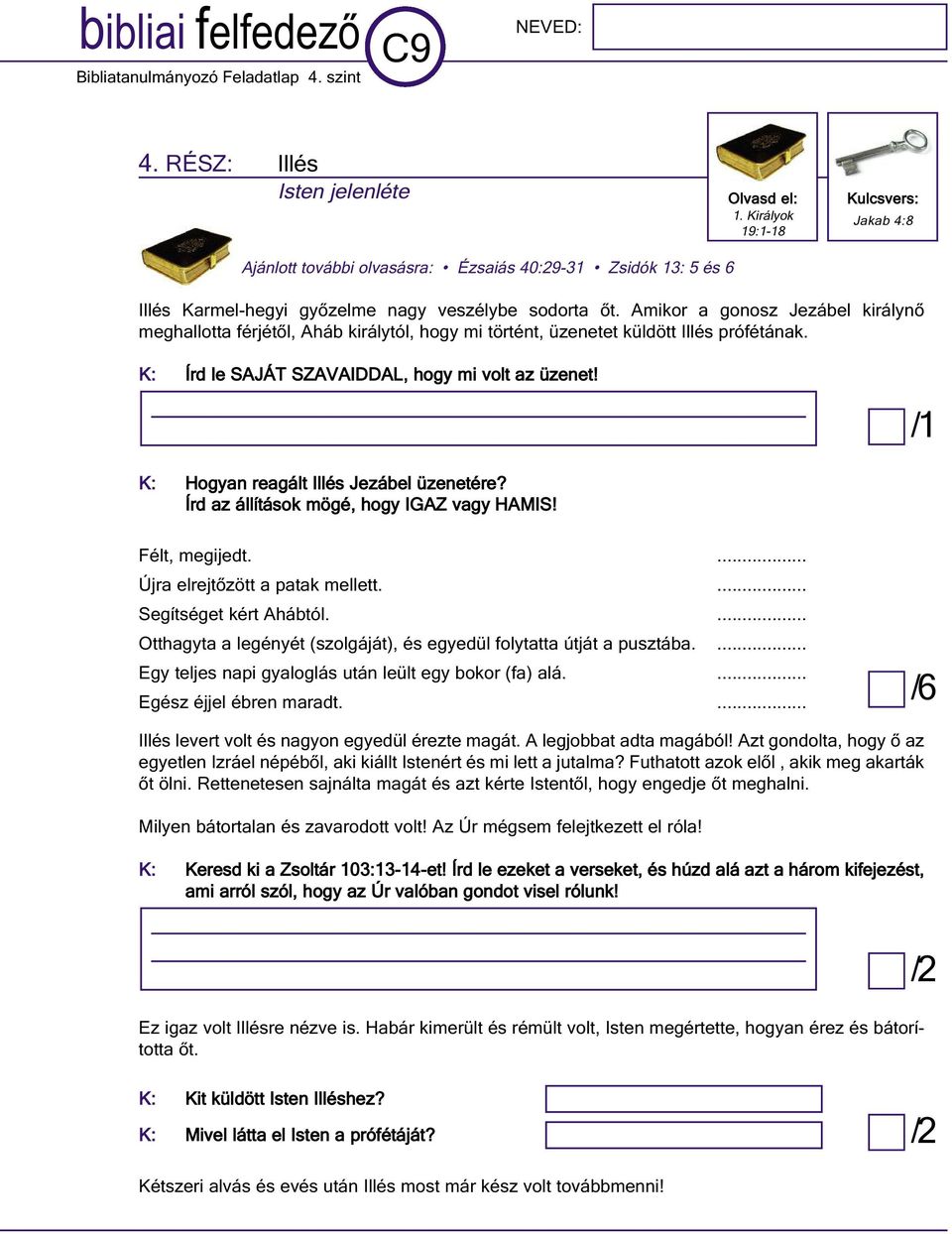 Amikor a gonosz Jezábel királynő meghallotta férjétől, Aháb királytól, hogy mi történt, üzenetet küldött Illés prófétának. K: Írd le SAJÁT SZAVAIDDAL, hogy mi volt az üzenet!