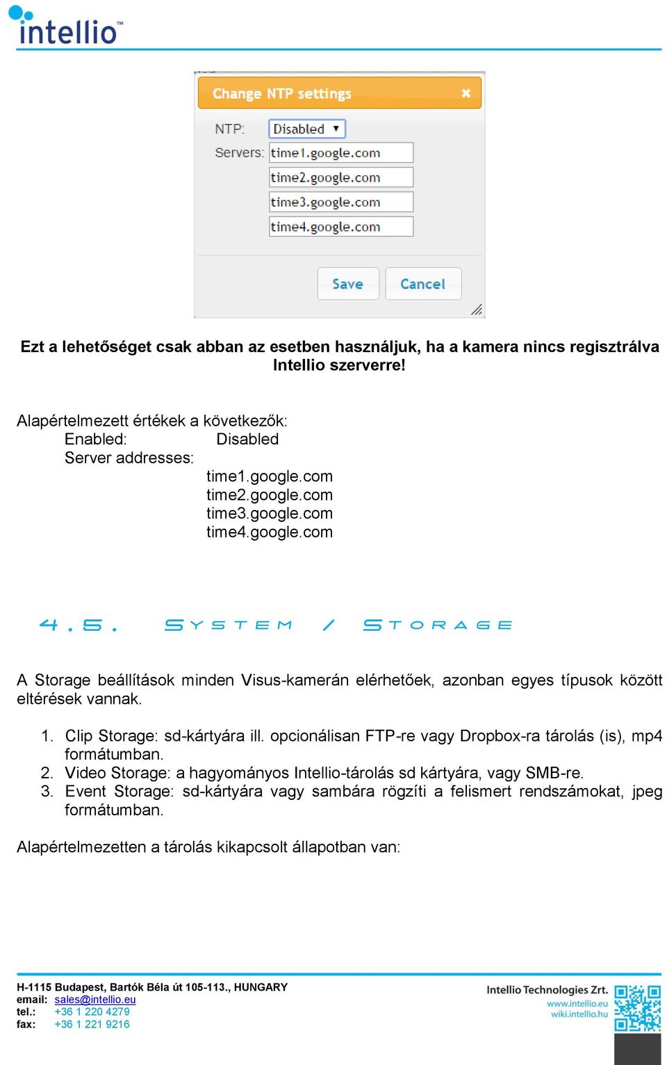 com time2.google.com time3.google.com time4.google.com A Storage beállítások minden Visus-kamerán elérhetőek, azonban egyes típusok között eltérések vannak. 1.