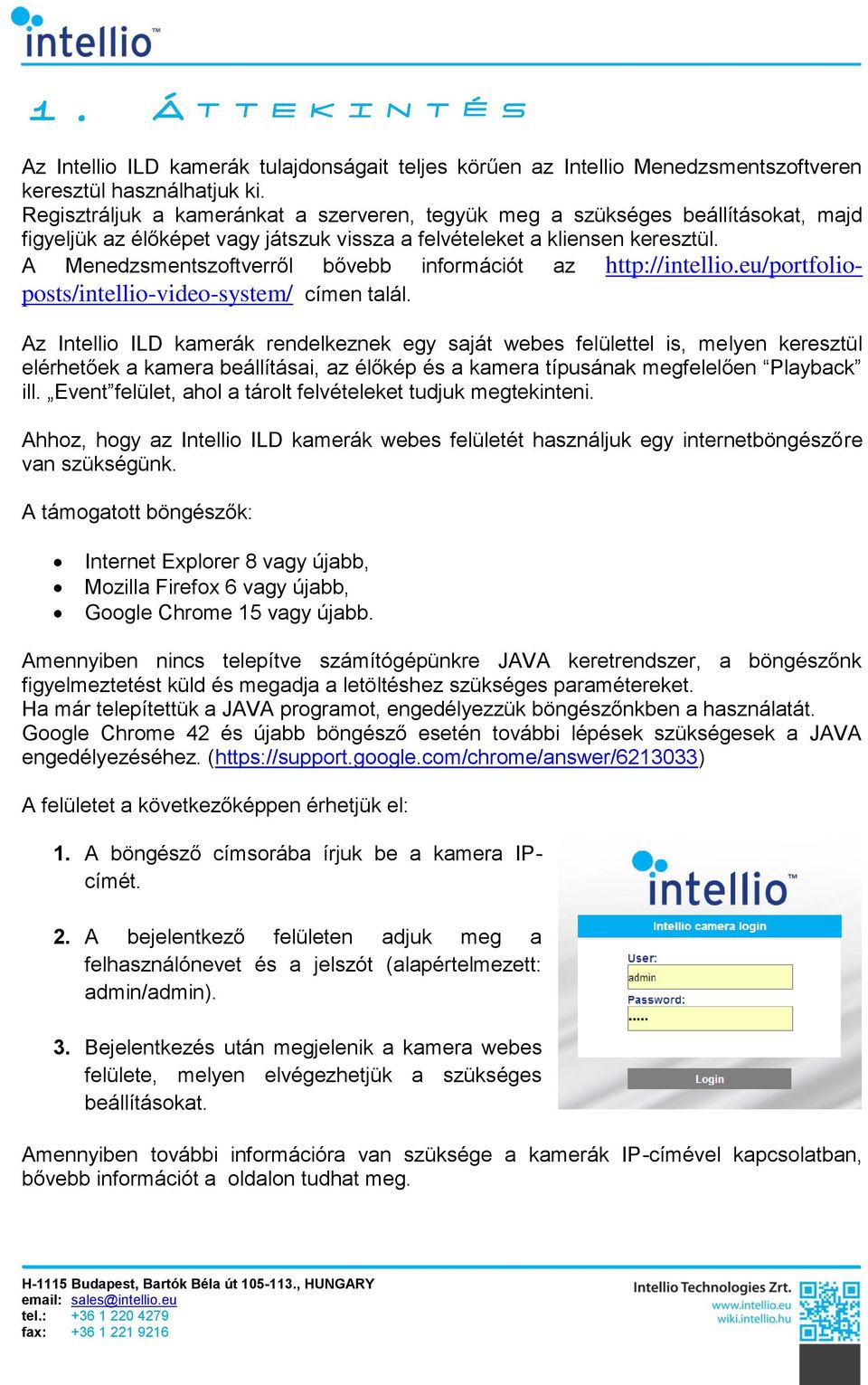 A Menedzsmentszoftverről bővebb információt az http://intellio.eu/portfolioposts/intellio-video-system/ címen talál.