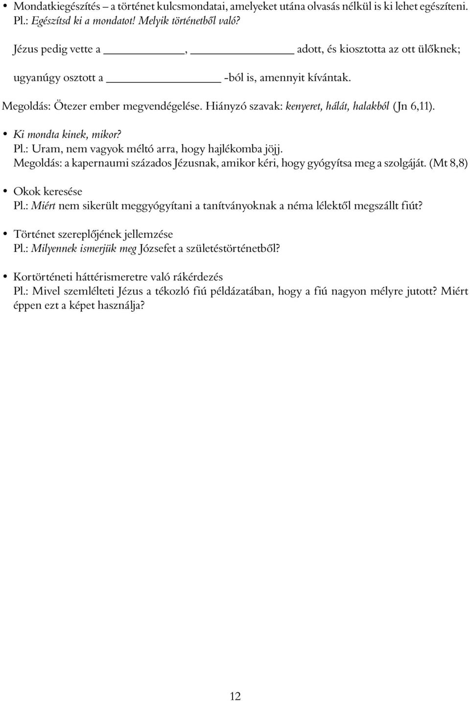 Ki mondta kinek, mikor? Pl.: Uram, nem vagyok méltó arra, hogy hajlékomba jöjj. Megoldás: a kapernaumi százados Jézusnak, amikor kéri, hogy gyógyítsa meg a szolgáját. (Mt 8,8) Okok keresése Pl.