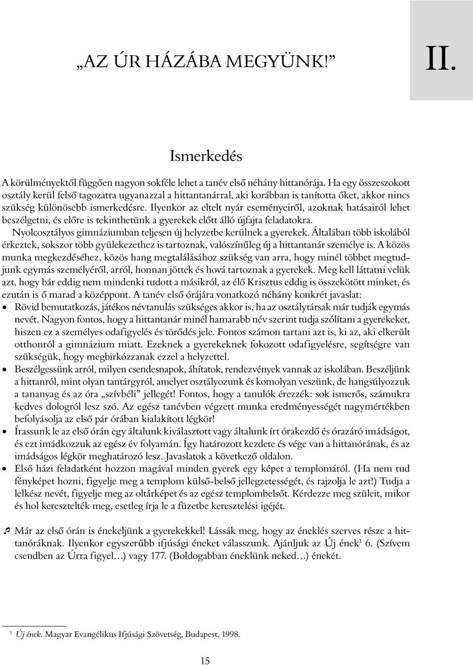 Ilyenkor az eltelt nyár eseményeiről, azoknak hatásairól lehet beszélgetni, és előre is tekinthetünk a gyerekek előtt álló újfajta feladatokra.