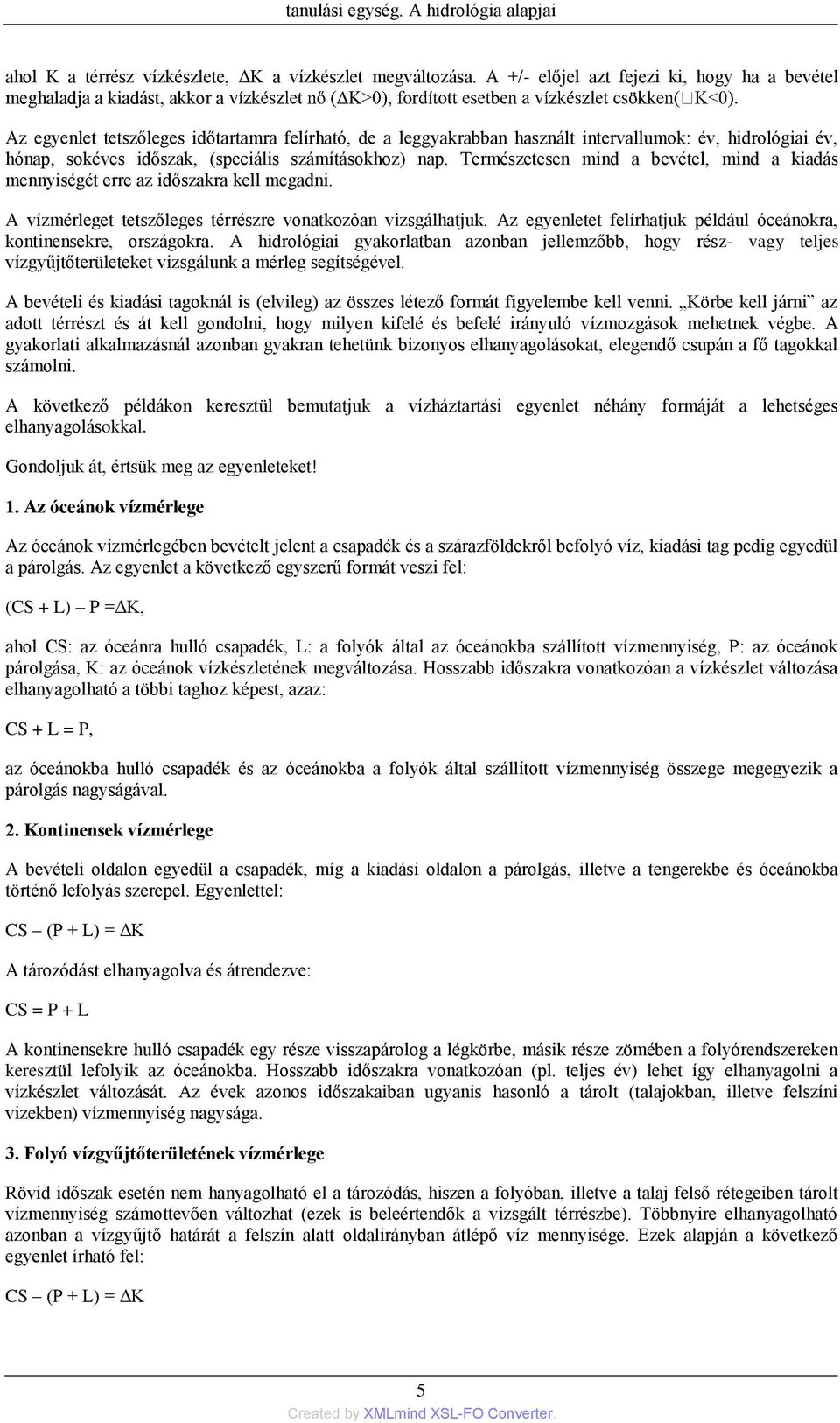 sokéves időszak, (speciális számításokhoz) nap. Természetesen mind a bevétel, mind a kiadás mennyiségét erre az időszakra kell megadni. A vízmérleget tetszőleges térrészre vonatkozóan vizsgálhatjuk.