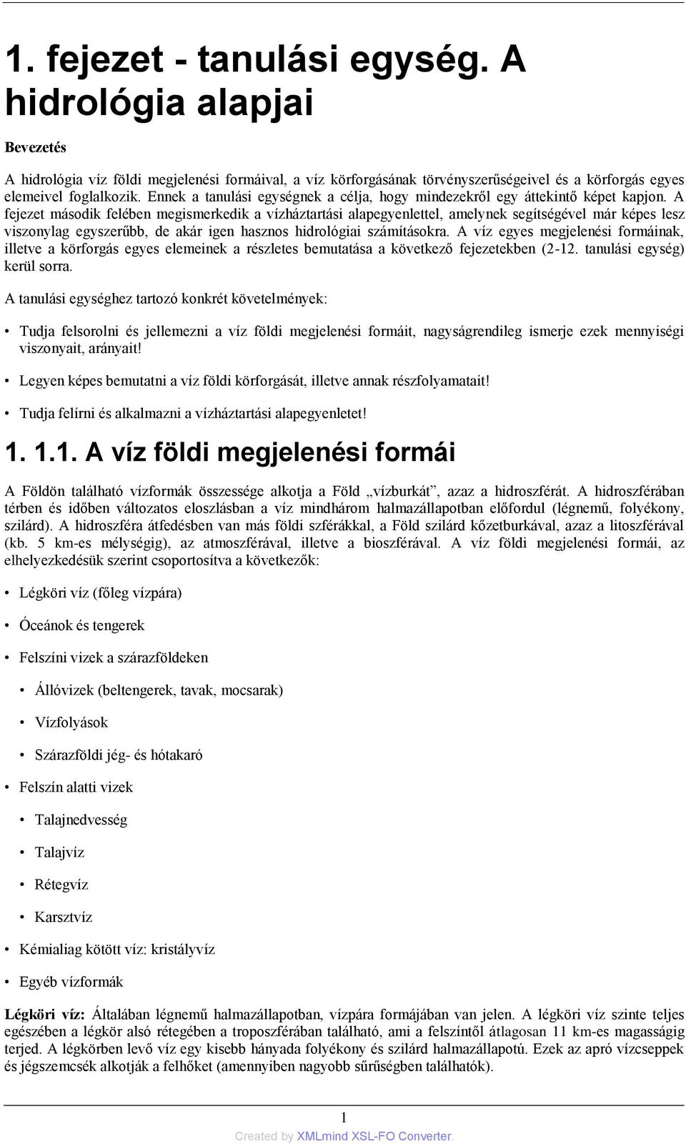 A fejezet második felében megismerkedik a vízháztartási alapegyenlettel, amelynek segítségével már képes lesz viszonylag egyszerűbb, de akár igen hasznos hidrológiai számításokra.