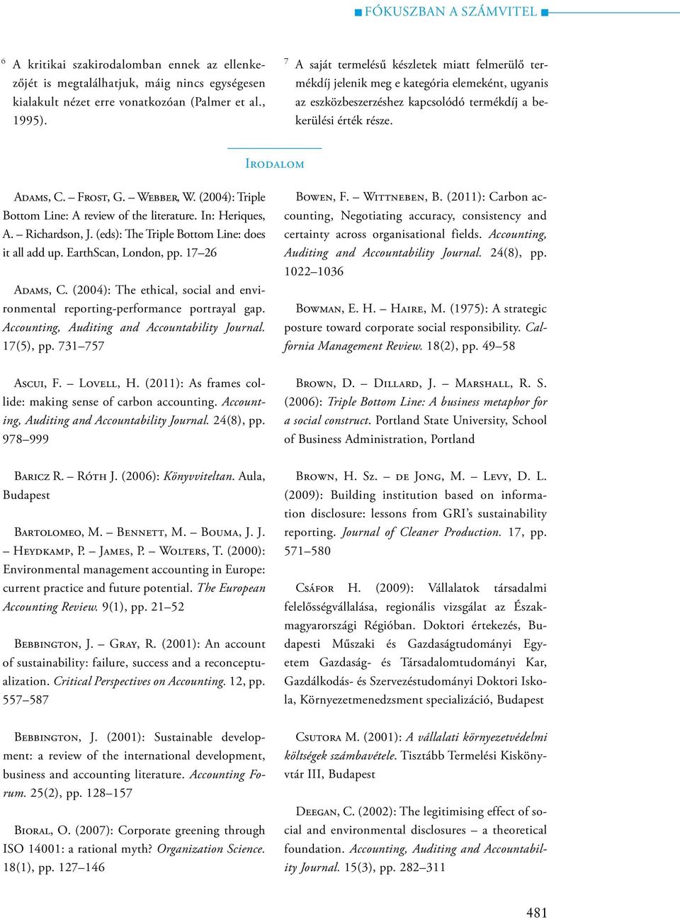 Webber, W. (2004): Triple Bottom Line: A review of the literature. In: Heriques, A. Richardson, J. (eds): The Triple Bottom Line: does it all add up. EarthScan, London, pp. 17 26 Adams, C.