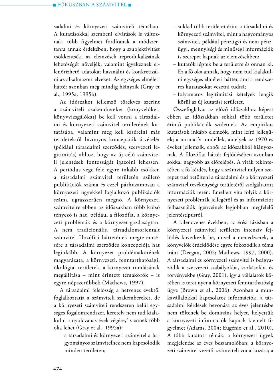 valamint igyekeznek ellenőrizhető adatokat használni és konkretizálni az alkalmazott elveket. Az egységes elméleti háttér azonban még mindig hiányzik (Gray et al., 1995a, 1995b).