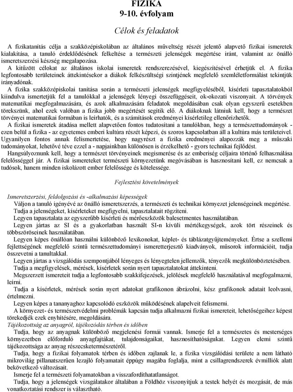 jelenségek megértése iránt, valamint az önálló ismeretszerzési készség megalapozása. A kitőzött célokat az általános iskolai ismeretek rendszerezésével, kiegészítésével érhetjük el.