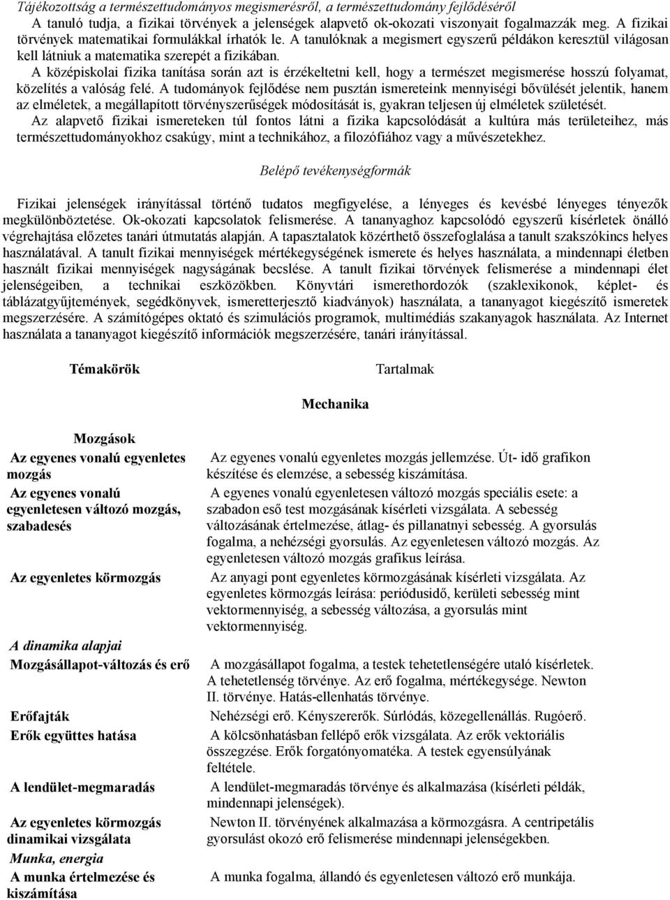 A középiskolai fizika tanítása során azt is érzékeltetni kell, hogy a természet megismerése hosszú folyamat, közelítés a valóság felé.