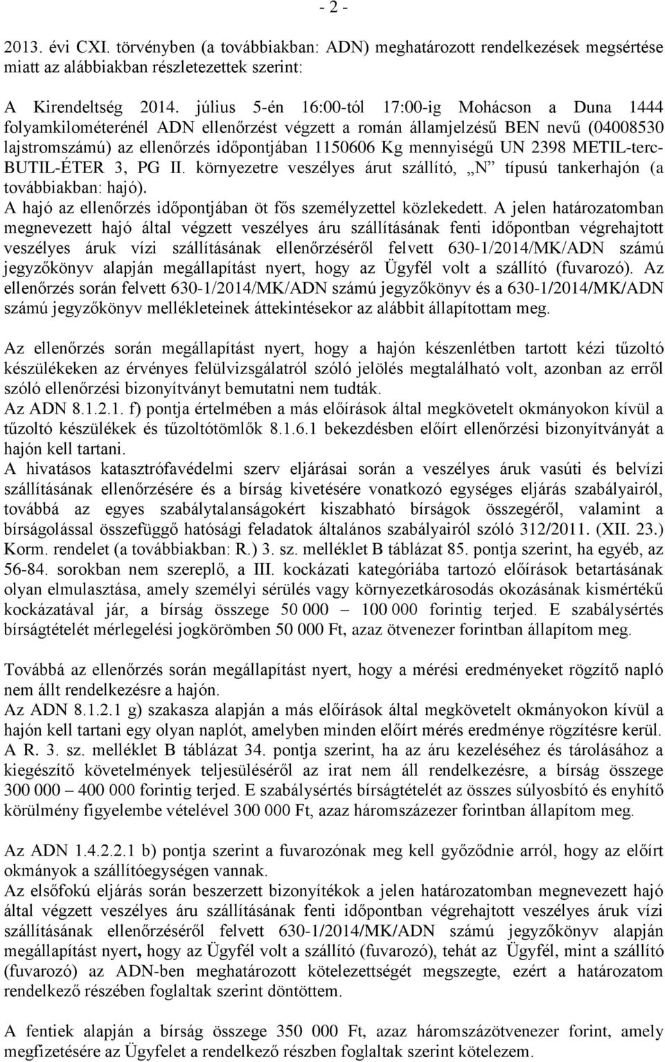 UN 2398 METIL-terc- BUTIL-ÉTER 3, PG II. környezetre veszélyes árut szállító, N típusú tankerhajón (a továbbiakban: hajó). A hajó az ellenőrzés időpontjában öt fős személyzettel közlekedett.