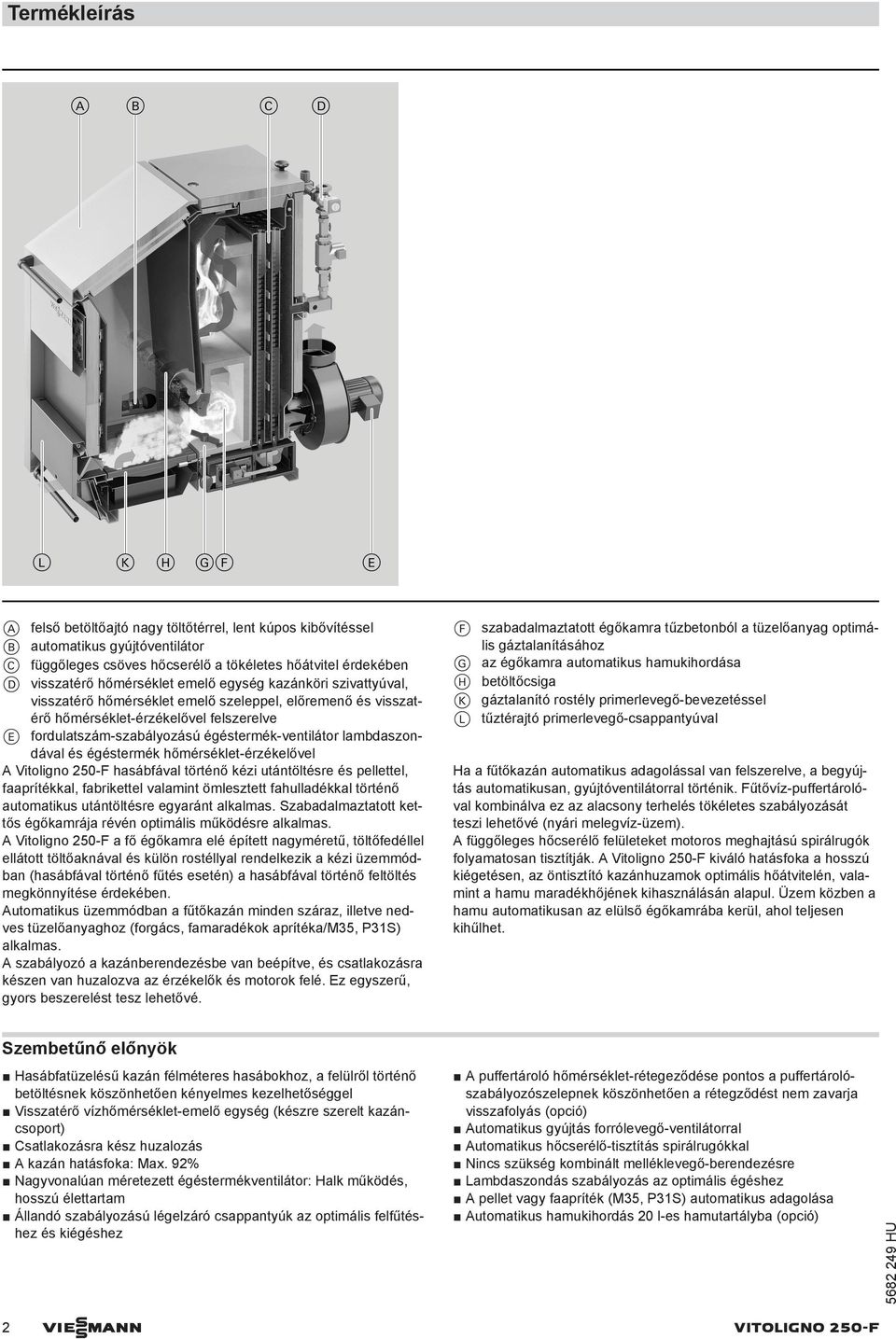 égéstermék hőmérséklet-érzékelővel A Vitoligno 250-F hasábfával történő kézi utántöltésre és pellettel, faaprítékkal, fabrikettel valamint ömlesztett fahulladékkal történő automatikus utántöltésre