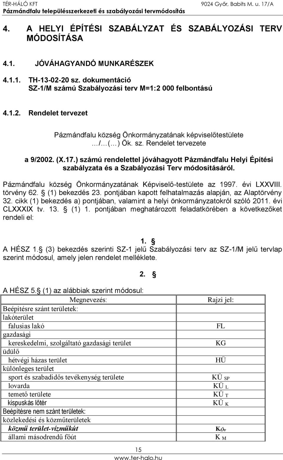Pázmándfalu község Önkormányzatának Képviselő-testülete az 1997. évi LXXVIII. törvény 62. (1) bekezdés 23. pontjában kapott felhatalmazás alapján, az Alaptörvény 32.
