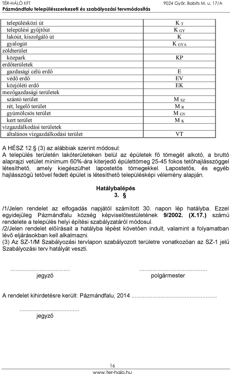 (3) az alábbiak szerint módosul: A település területén lakóterületeken belül az épületek fő tömegét alkotó, a bruttó alaprajzi vetület minimum 60%-ára kiterjedő épülettömeg 25-45 fokos