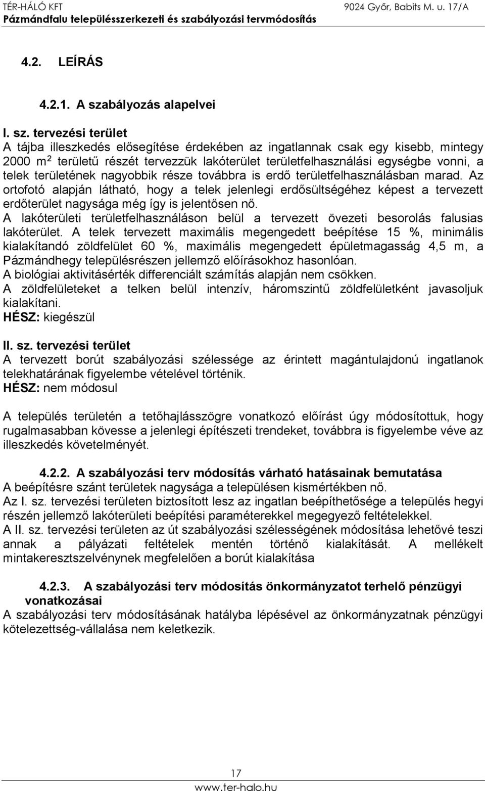 tervezési terület A tájba illeszkedés elősegítése érdekében az ingatlannak csak egy kisebb, mintegy 2000 m 2 területű részét tervezzük lakóterület területfelhasználási egységbe vonni, a telek