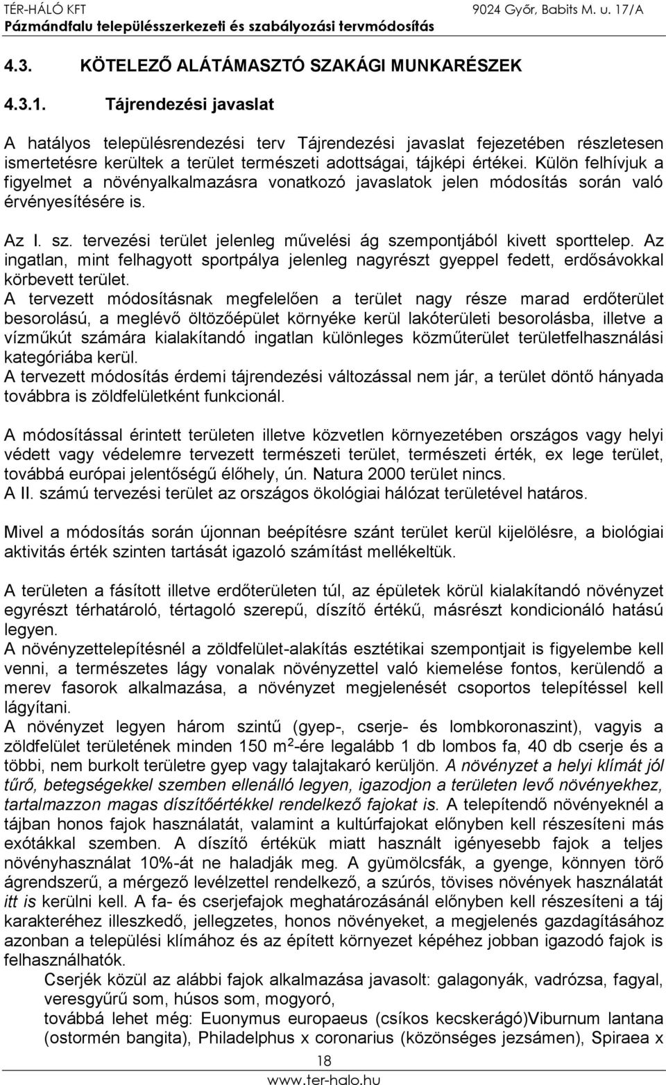 Külön felhívjuk a figyelmet a növényalkalmazásra vonatkozó javaslatok jelen módosítás során való érvényesítésére is. Az I. sz. tervezési terület jelenleg művelési ág szempontjából kivett sporttelep.