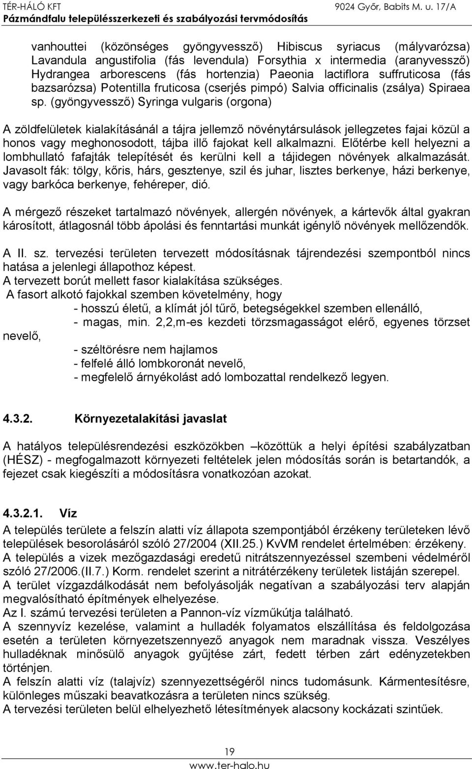 (gyöngyvessző) Syringa vulgaris (orgona) A zöldfelületek kialakításánál a tájra jellemző növénytársulások jellegzetes fajai közül a honos vagy meghonosodott, tájba illő fajokat kell alkalmazni.