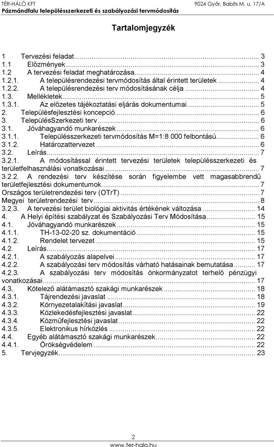 .. 6 3.1.2. Határozattervezet... 6 3.2. Leírás... 7 3.2.1. A módosítással érintett tervezési területek településszerkezeti és területfelhasználási vonatkozásai... 7 3.2.2. A rendezési terv készítése során figyelembe vett magasabbrendű területfejlesztési dokumentumok.