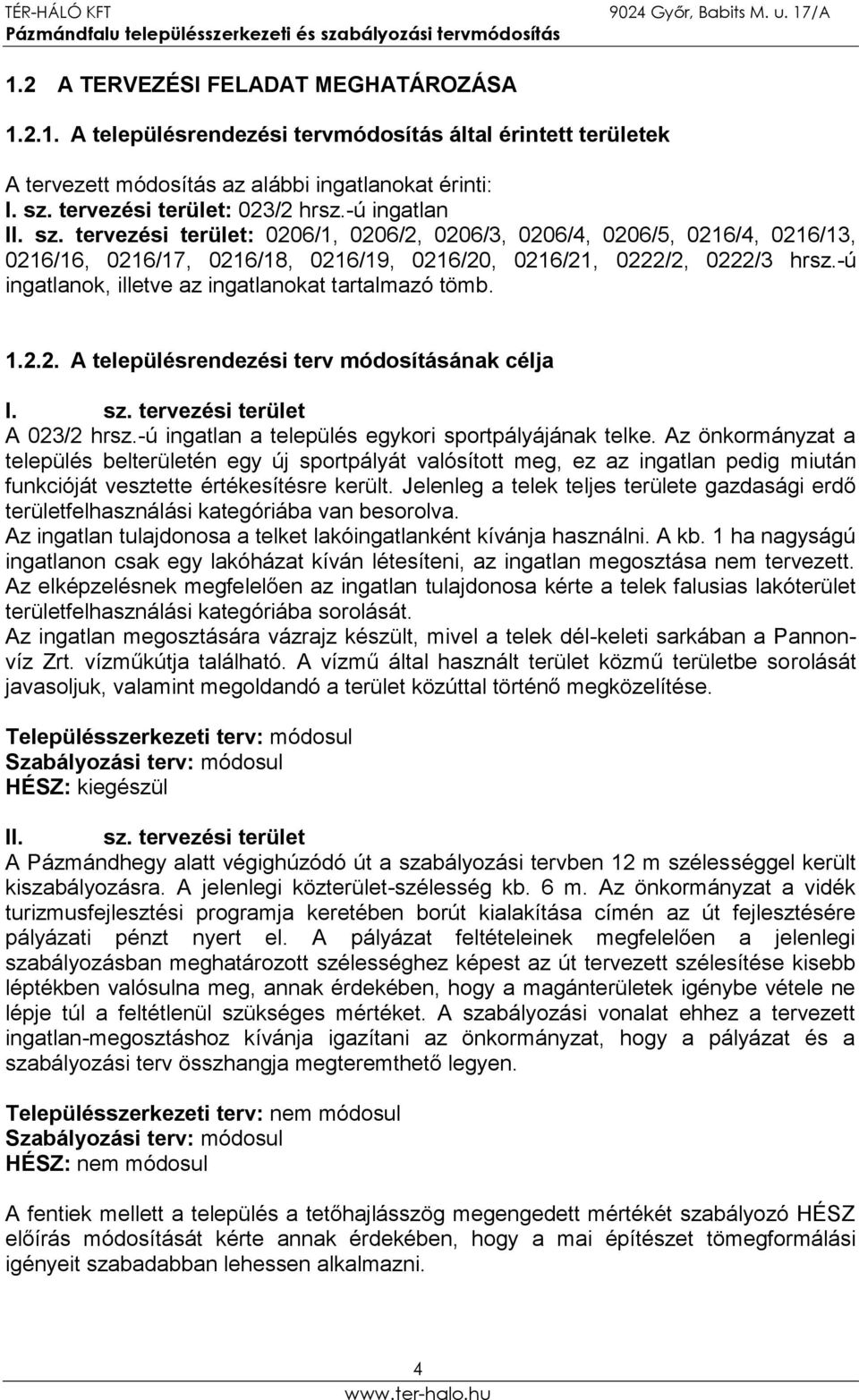 -ú ingatlanok, illetve az ingatlanokat tartalmazó tömb. 1.2.2. A településrendezési terv módosításának célja I. sz. tervezési terület A 023/2 hrsz.