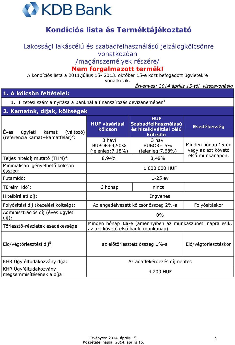 Kamatok, díjak, költségek Éves ügyleti kamat (változó) (referencia kamat+kamatfelár) 2 : HUF vásárlási kölcsön 3 havi BUBOR+4,50% (jelenleg:7,18%) HUF Szabadfelhasználású és hitelkiváltási célú