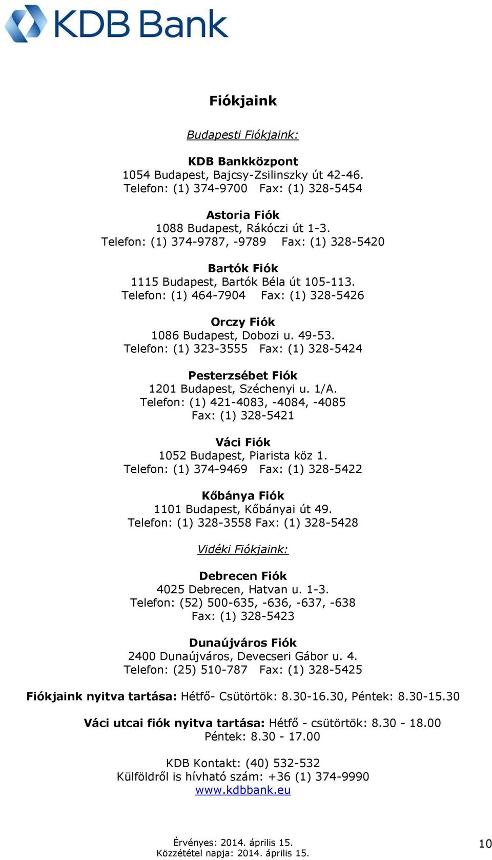 Telefon: (1) 323-3555 Fax: (1) 328-5424 Pesterzsébet Fiók 1201 Budapest, Széchenyi u. 1/A. Telefon: (1) 421-4083, -4084, -4085 Fax: (1) 328-5421 Váci Fiók 1052 Budapest, Piarista köz 1.