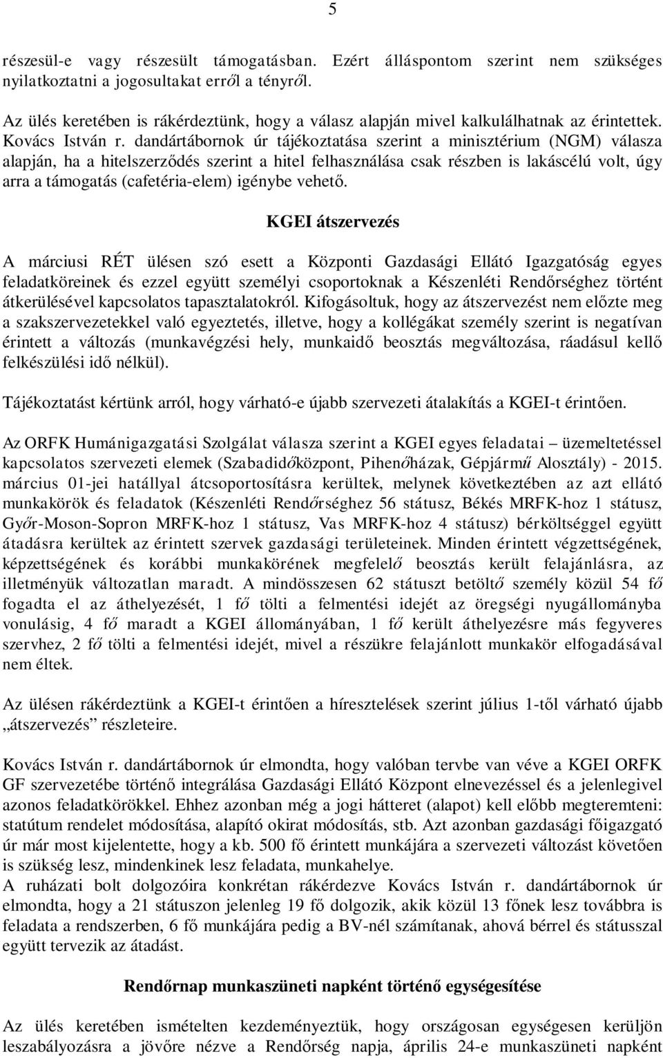 dandártábornok úr tájékoztatása szerint a minisztérium (NGM) válasza alapján, ha a hitelszerződés szerint a hitel felhasználása csak részben is lakáscélú volt, úgy arra a támogatás (cafetéria-elem)