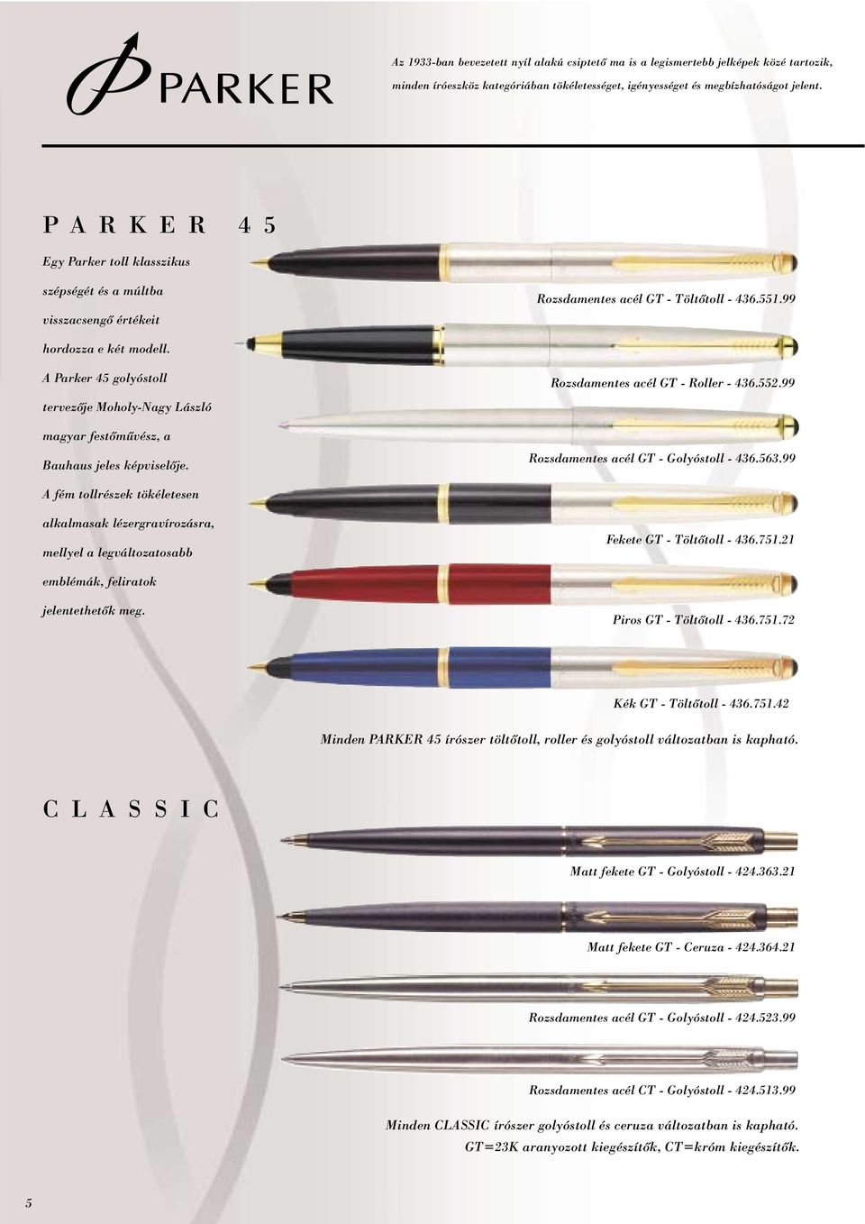 A Parker 45 golyóstoll tervezôje Moholy-Nagy László magyar festômûvész, a Bauhaus jeles képviselôje. Rozsdamentes acél GT - Roller - 436.552.99 Rozsdamentes acél GT - Golyóstoll - 436.563.