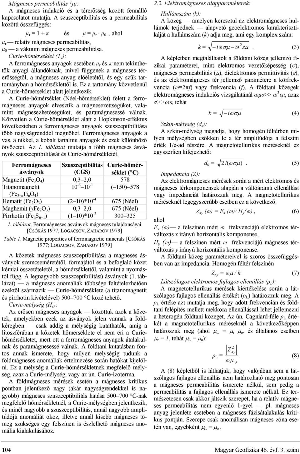 Curie-hőmérséklet (T c ): A ferromágneses anyagok esetében µ r és κ nem tekinthetők anyagi állandóknak, mivel függenek a mágneses térerősségtől, a mágneses anyag előéletétől, és egy szűk tartományban