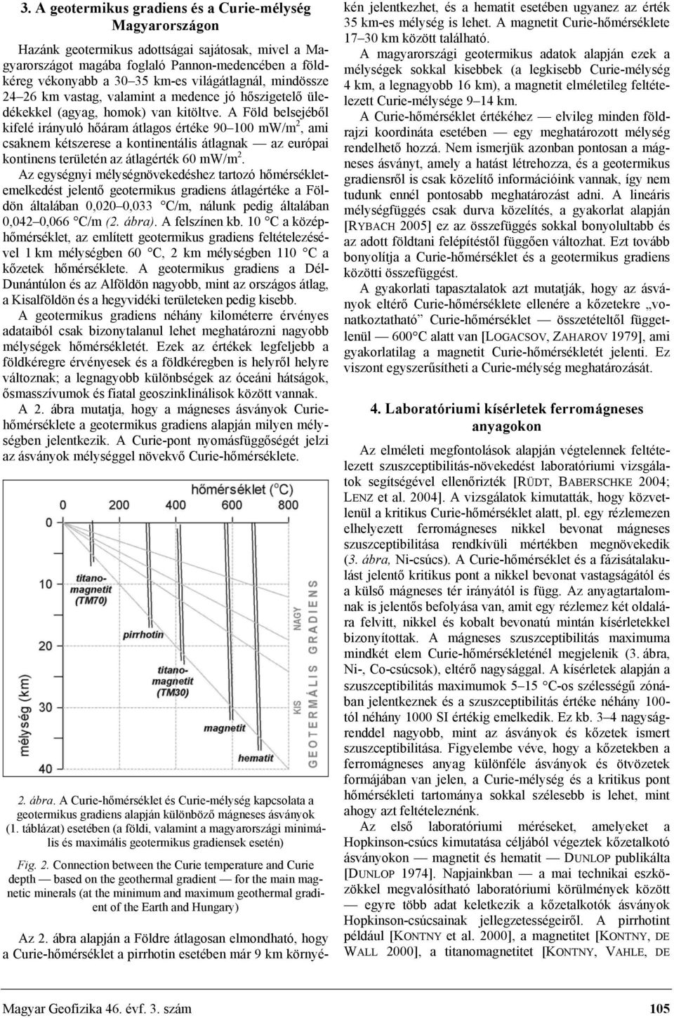 A Föld belsejéből kifelé irányuló hőáram átlagos értéke 90 100 mw/m 2, ami csaknem kétszerese a kontinentális átlagnak az európai kontinens területén az átlagérték 60 mw/m 2.