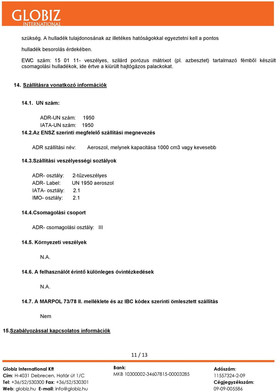 Az ENSZ szerinti megfelelő szállítási megnevezés ADR szállítási név: Aeroszol, melynek kapacitása 1000 cm3 