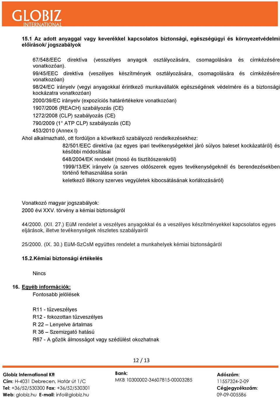 99/45/EEC direktíva (veszélyes készítmények osztályozására, csomagolására és címkézésére vonatkozóan) 98/24/EC irányelv (vegyi anyagokkal érintkező munkavállalók egészségének védelmére és a