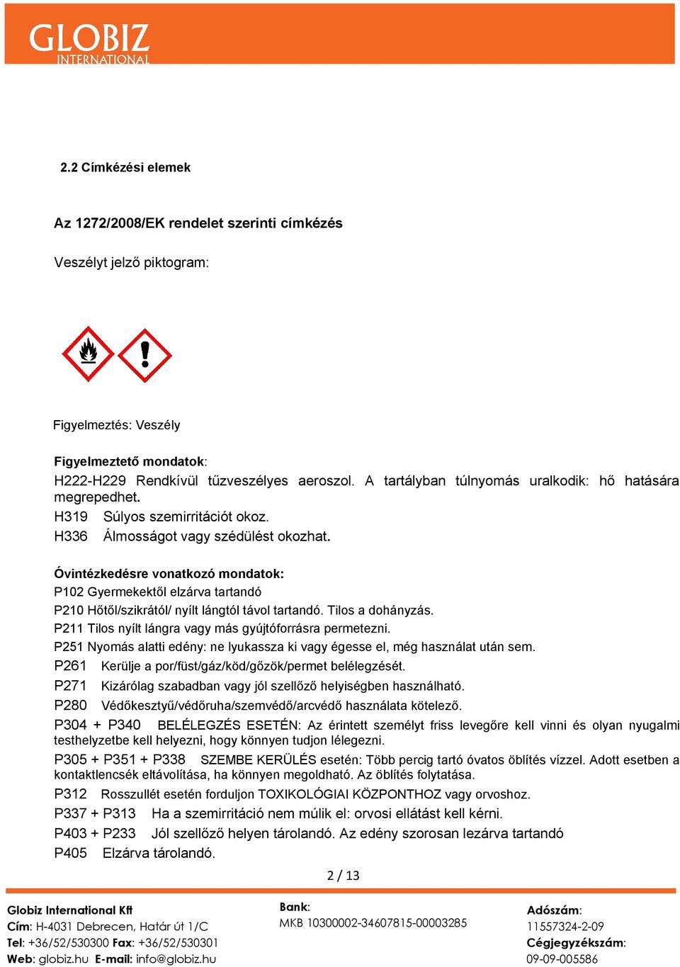 Óvintézkedésre vonatkozó mondatok: P102 Gyermekektől elzárva tartandó P210 Hőtől/szikrától/ nyílt lángtól távol tartandó. Tilos a dohányzás. P211 Tilos nyílt lángra vagy más gyújtóforrásra permetezni.