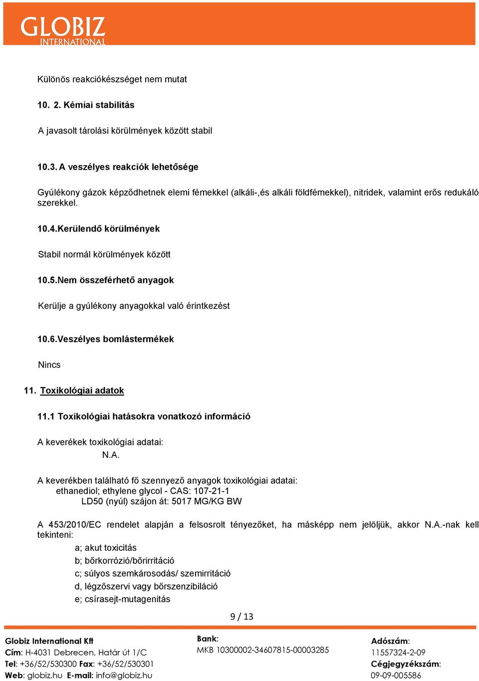 Kerülendő körülmények Stabil normál körülmények között 10.5.Nem összeférhető anyagok Kerülje a gyúlékony anyagokkal való érintkezést 10.6.Veszélyes bomlástermékek Nincs 11. Toxikológiai adatok 11.