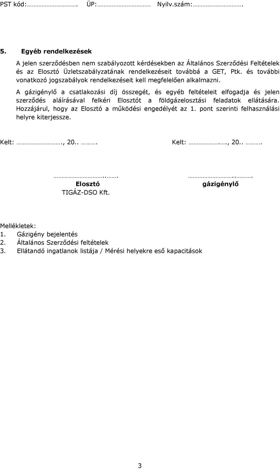 A gázigénylő a csatlakozási díj összegét, és egyéb feltételeit elfogadja és jelen szerződés aláírásával felkéri Elosztót a földgázelosztási feladatok ellátására.