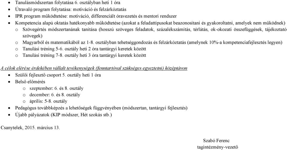 működtetése (azokat a feladattípusokat beazonosítani és gyakoroltatni, amelyek nem működnek) o Szövegértés módszertanának tanítása (hosszú szöveges feladatok, százalékszámítás, térlátás, ok-okozati