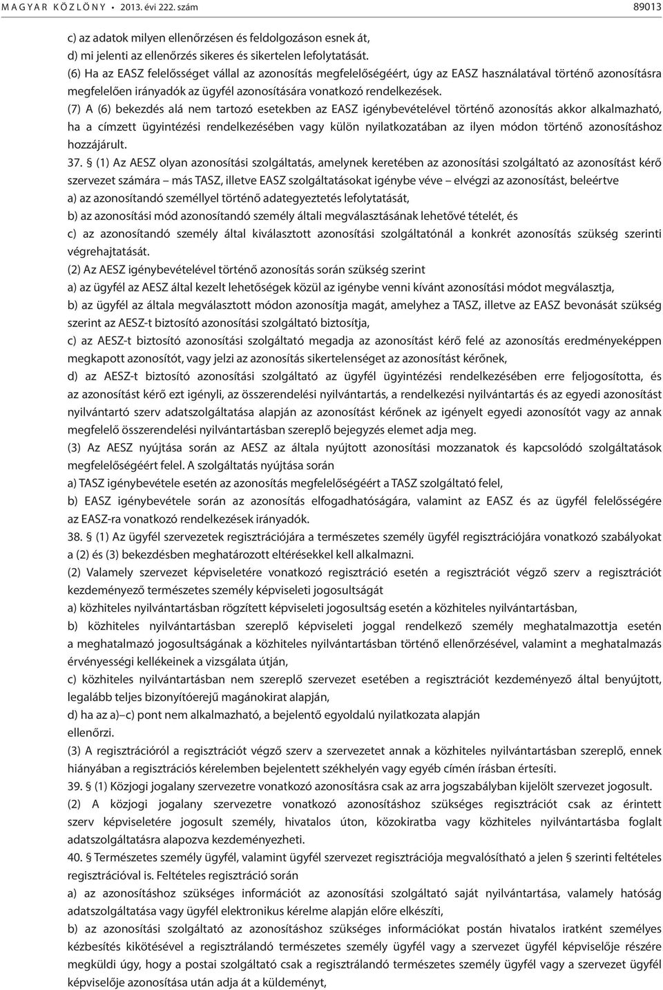 (7) A (6) bekezdés alá nem tartozó esetekben az EASZ igénybevételével történő azonosítás akkor alkalmazható, ha a címzett ügyintézési rendelkezésében vagy külön nyilatkozatában az ilyen módon történő