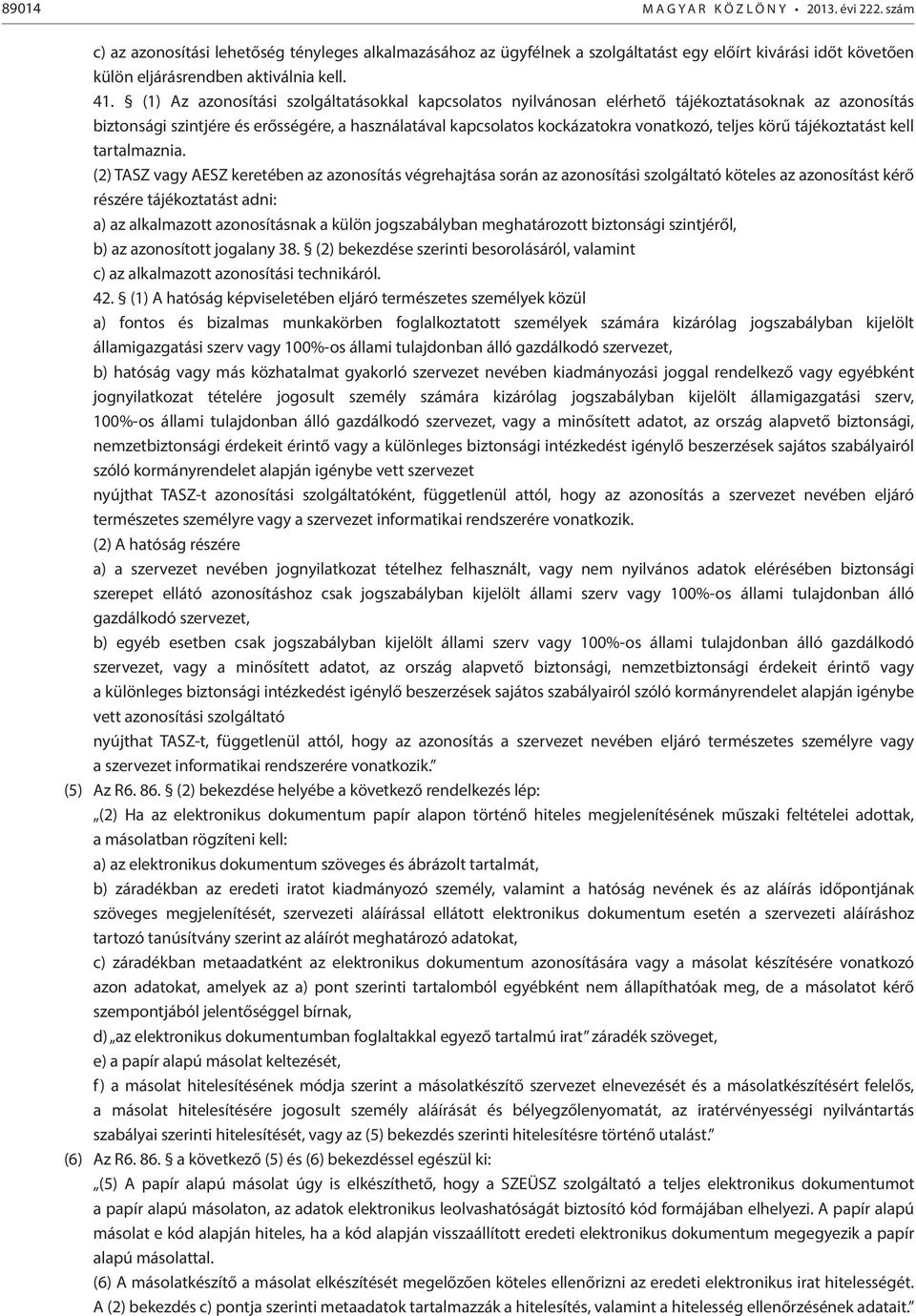 (1) Az azonosítási szolgáltatásokkal kapcsolatos nyilvánosan elérhető tájékoztatásoknak az azonosítás biztonsági szintjére és erősségére, a használatával kapcsolatos kockázatokra vonatkozó, teljes