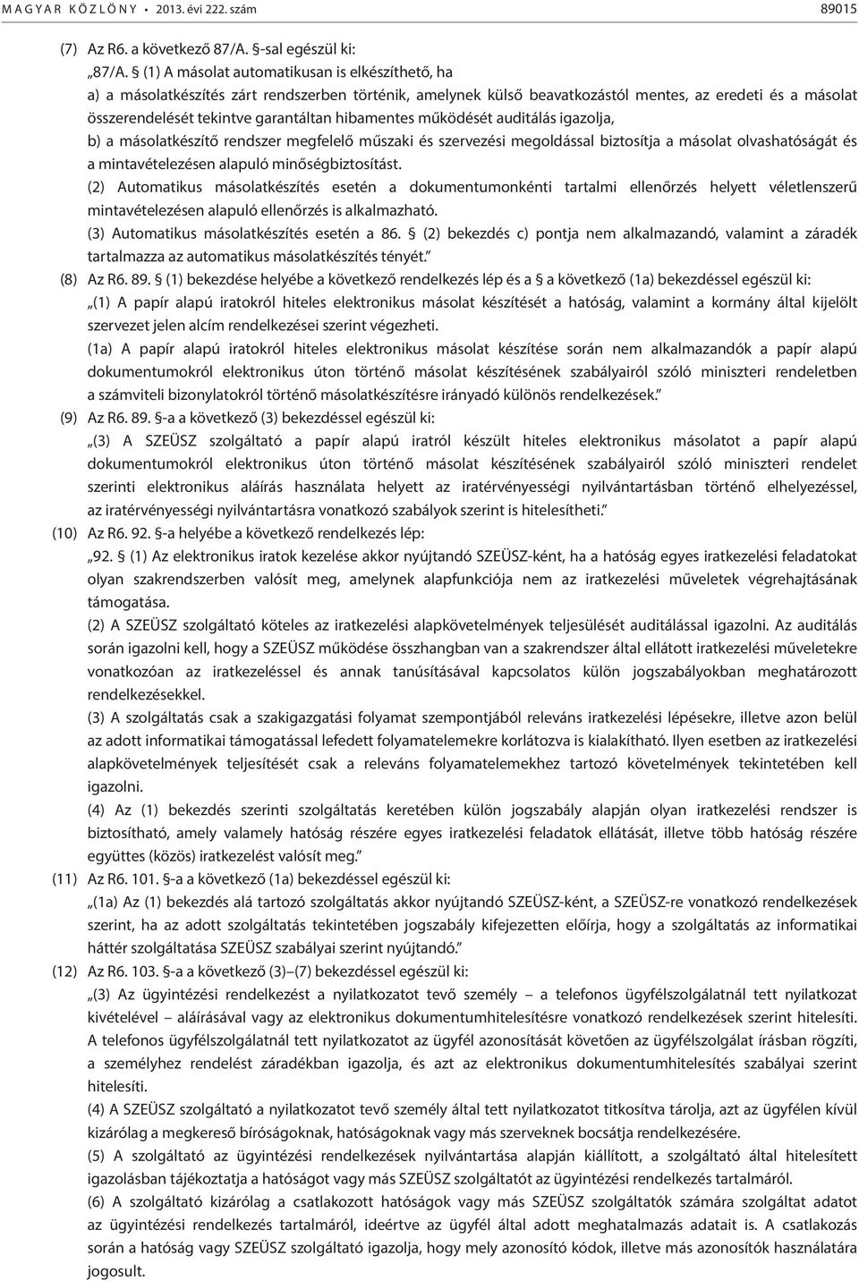 hibamentes működését auditálás igazolja, b) a másolatkészítő rendszer megfelelő műszaki és szervezési megoldással biztosítja a másolat olvashatóságát és a mintavételezésen alapuló minőségbiztosítást.