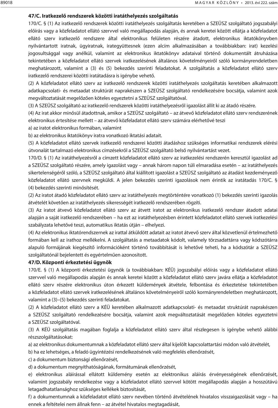 között ellátja a közfeladatot ellátó szerv iratkezelő rendszere által elektronikus felületen részére átadott, elektronikus iktatókönyvben nyilvántartott iratnak, ügyiratnak, irategyüttesnek (ezen