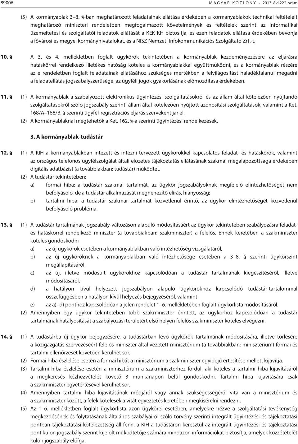 üzemeltetési és szolgáltatói feladatok ellátását a KEK KH biztosítja, és ezen feladatok ellátása érdekében bevonja a fővárosi és megyei kormányhivatalokat, és a NISZ Nemzeti Infokommunikációs