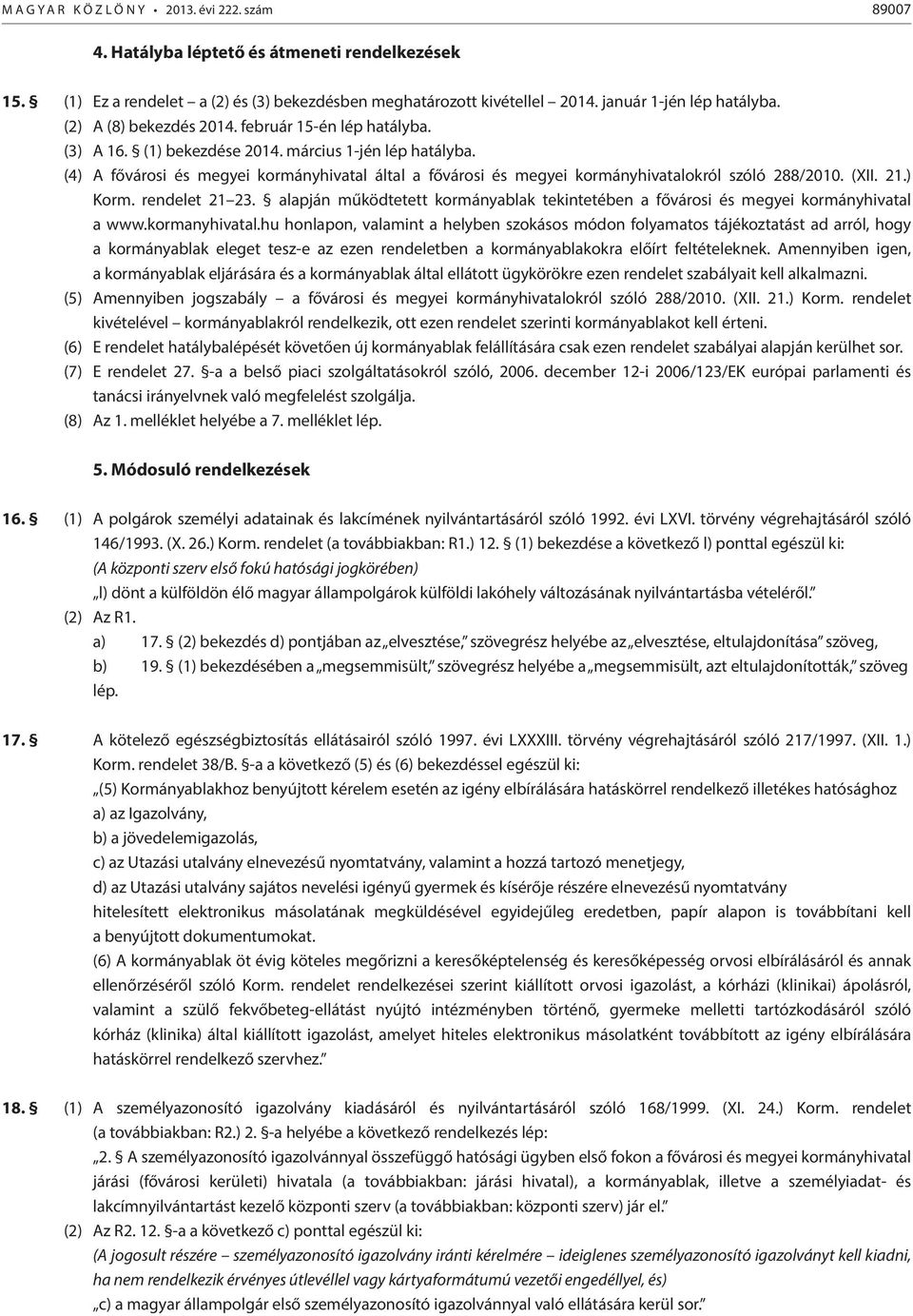 (4) A fővárosi és megyei kormányhivatal által a fővárosi és megyei kormányhivatalokról szóló 288/2010. (XII. 21.) Korm. rendelet 21 23.