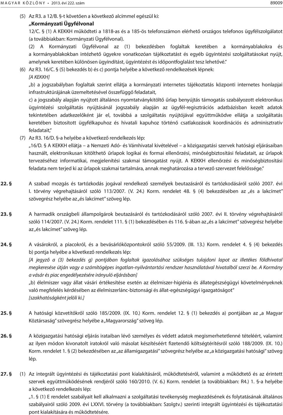 (2) A Kormányzati Ügyfélvonal az (1) bekezdésben foglaltak keretében a kormányablakokra és a kormányablakokban intézhető ügyekre vonatkozóan tájékoztatást és egyéb ügyintézési szolgáltatásokat nyújt,