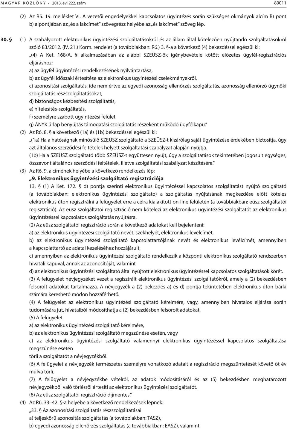 (1) A szabályozott elektronikus ügyintézési szolgáltatásokról és az állam által kötelezően nyújtandó szolgáltatásokról szóló 83/2012. (IV. 21.) Korm. rendelet (a továbbiakban: R6.) 3.