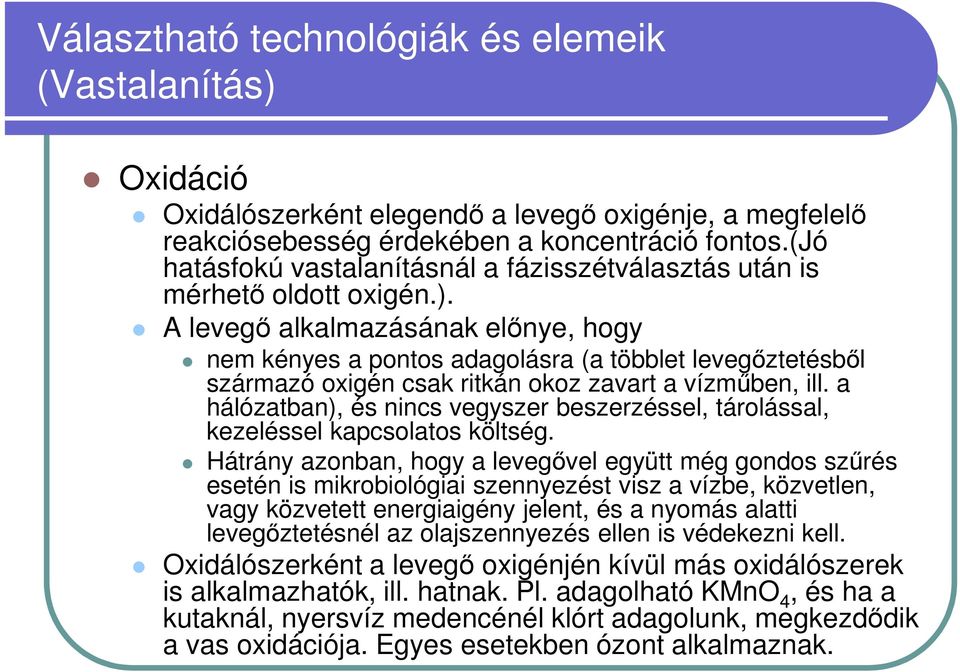 A levegő alkalmazásának előnye, hogy nem kényes a pontos adagolásra (a többlet levegőztetésből származó oxigén csak ritkán okoz zavart a vízműben, ill.