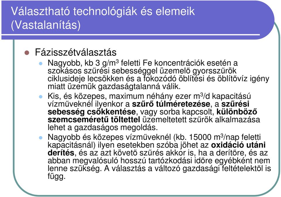 Kis, és közepes, maximum néhány ezer m 3 /d kapacitású vízműveknél ilyenkor a szűrő túlméretezése, a szűrési sebesség csökkentése, vagy sorba kapcsolt, különböző szemcseméretű töltettel üzemeltetett