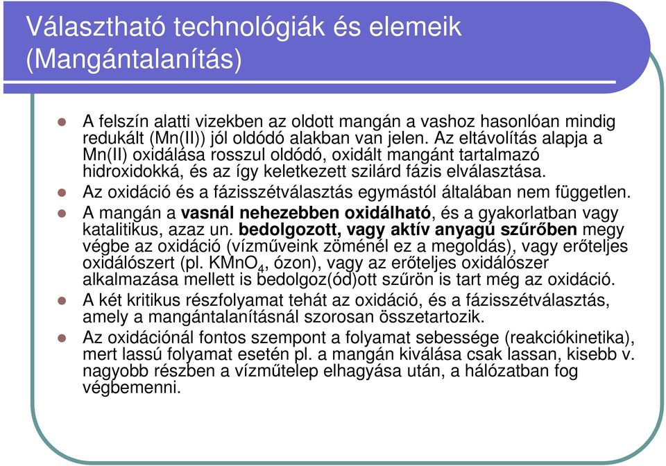 Az oxidáció és a fázisszétválasztás egymástól általában nem független. A mangán a vasnál nehezebben oxidálható, és a gyakorlatban vagy katalitikus, azaz un.