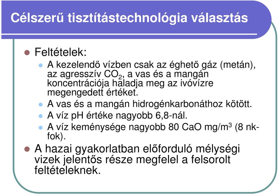 A vas és a mangán hidrogénkarbonáthoz kötött. A víz ph értéke nagyobb 6,8-nál.