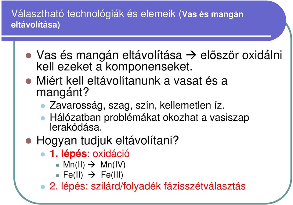 Zavarosság, szag, szín, kellemetlen íz. Hálózatban problémákat okozhat a vasiszap lerakódása.