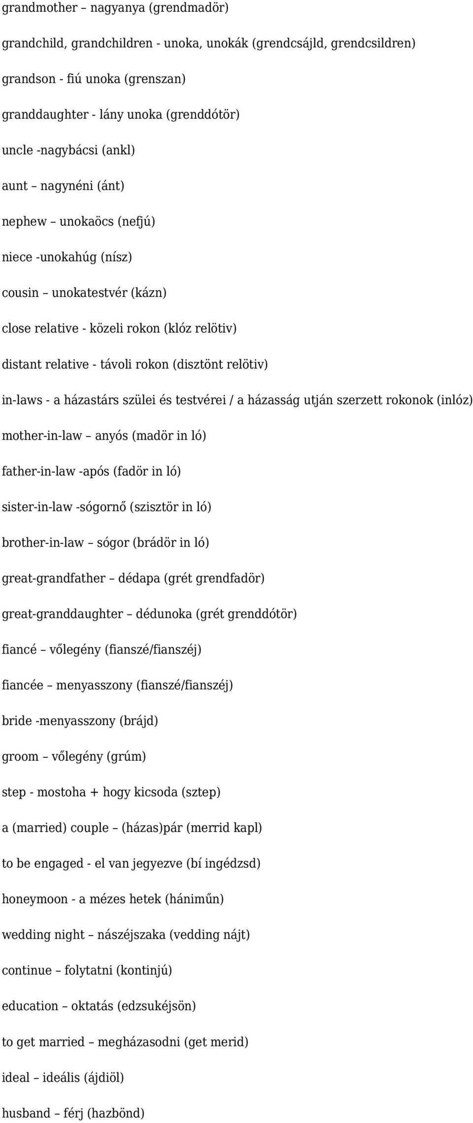 in-laws - a házastárs szülei és testvérei / a házasság utján szerzett rokonok (inlóz) mother-in-law anyós (madör in ló) father-in-law -após (fadör in ló) sister-in-law -sógornő (szisztör in ló)