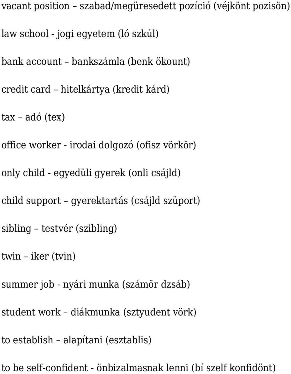 (onli csájld) child support gyerektartás (csájld szüport) sibling testvér (szibling) twin iker (tvin) summer job - nyári munka (számör